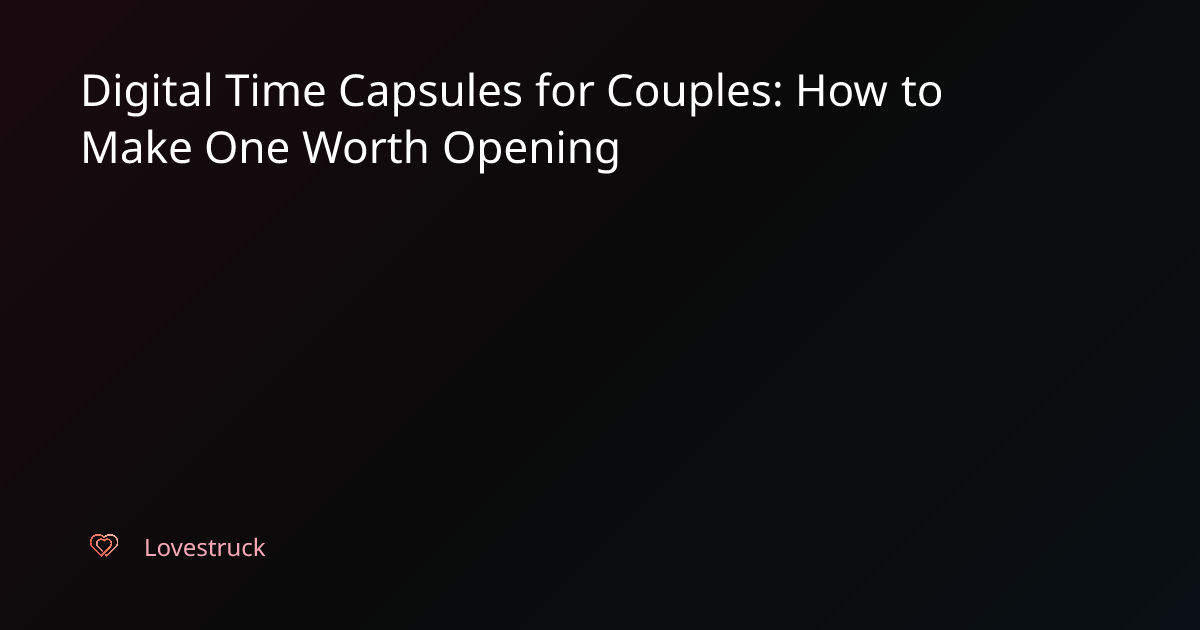 Digital Time Capsules for Couples: How to Make One Worth Opening ...